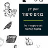 בונים סיפור - הארכיטקטורה של מלאכת הכתיבה / יונתן יבין