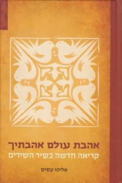 אהבת עולם אהבתיך - קריאה חדשה בשיר השירים / אליהו עסיס