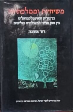 משיחיות וממלכתיות - בן גוריון והאינטלקטואלים בין חזון מדיני לתאולוגיה פוליטית / דוד אוחנה