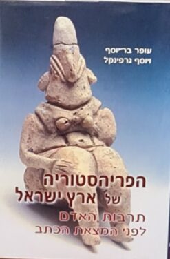 הפריהסטוריה של ארץ ישראל - תרבות האדם לפני המצאת הכתב / עופר בר-יוסף יוסף גרפינקל