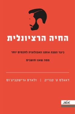 החיה הרציונלית - כיצד הפכה אותנו האבולוציה לחכמים יותר ממה שאנו חושבים / דגלאס ט' קנריק ולאדס גרישקביצ'וס