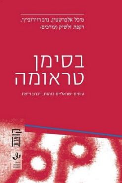 בסימן טראומה - עיונים ישראליים בזהות, זיכרון וייצוג / עורכים: מיכל אלברשטיין נדב דוידוביץ' רקפת זלשיק