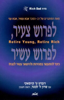 לפרוש צעיר, לפרוש עשיר - כיצד להתעשר במהירות ולהישאר עשיר לנצח ! / רוברט ט. קיוסאקי שרון ל.לכטר