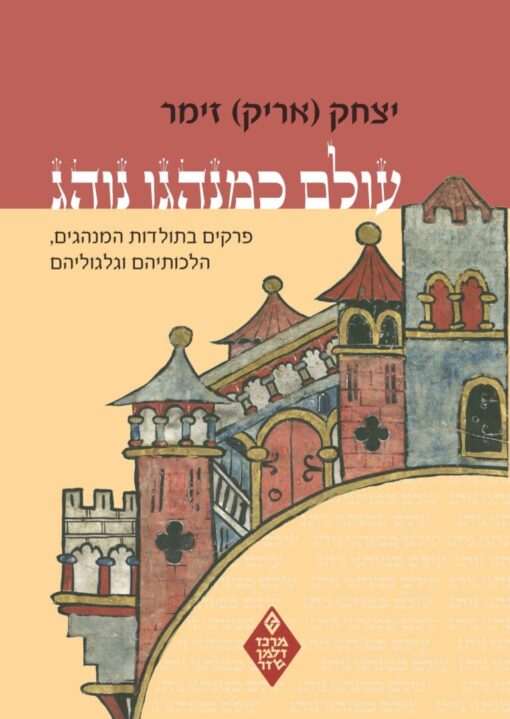 עולם כמנהגו נוהג - פרקים בתולדות המנהגים, הלכותיהם וגילגוליהם / יצחק (אריק) זימר