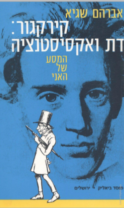קירקגור : דת ואקסיסטנציה - המסע של האני / אברהם שגיא