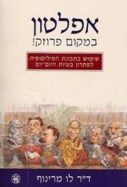 אפלטון במקום פרוזק ! - שימוש בתבונת הפילוסופיה לפתרון בעיות היום-יום / ד''ר לו מרינוף