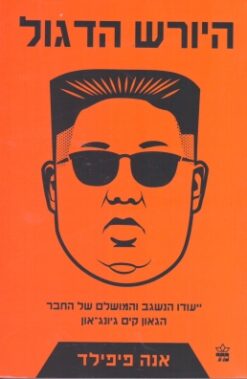 היורש הדגול - ייעודו הנשגב והמושלם של החבר הגאון קים ג'ונג-און / אנה פיפילד