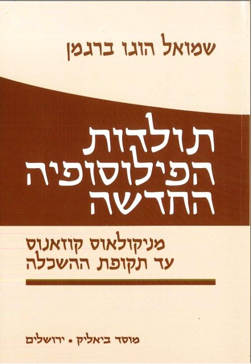 תולדות הפילוסופיה החדשה - כרך ראשון מניקולאוס קוזאנוס עד תקופת ההשכלה שמואל הוגו ברגמן
