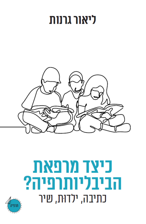 כיצד מרפאת הביבליותרפיה? כתיבה, ילדות, שיר / ליאור גרנות