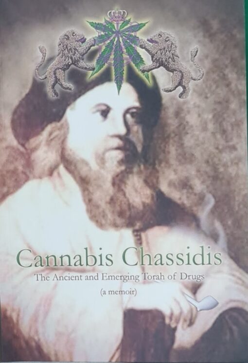 cannabis chassidis - the ancient and emerging torah of drugs (a memoir) / yosef leib