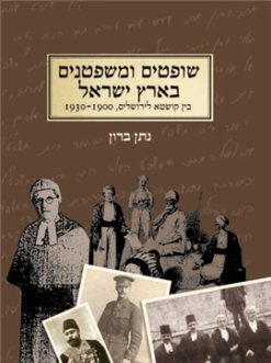 שופטים ומשפטנים בארץ ישראל - בין קושטא לירושלים, 1930-1900 / נתן ברון