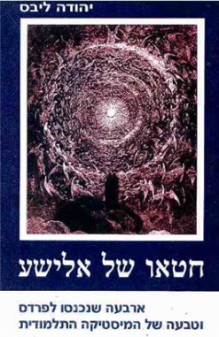 חטאו של אלישע : ארבעה שנכנסו לפרדס וטבעה של המיסטיקה התלמודית / יהודה ליבס