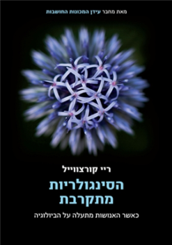 הסינגולריות מתקרבת - כאשר האנושות מתעלה על הביולוגיה / ריי קורצווייל