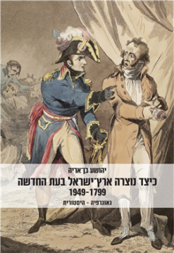 כיצד נוצרה ארץ-ישראל בעת החדשה 1949-1799 גאוגרפיה היסטורית / יהושע בן-אריה