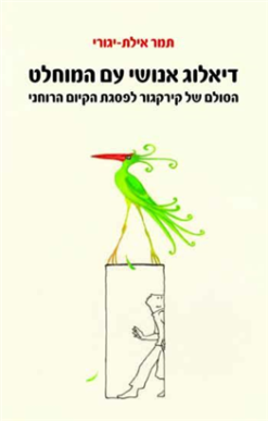 דיאלוג אנושי עם המוחלט - הסולם של קירקגור לפסגת הקיום הרוחני / תמר אילת-יגורי