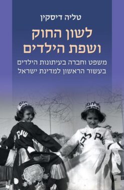 לשון החוק ושפת הילדים - משפט וחברה בעיתונות הילדים בעשור הראשון למדינת ישראל / טליה דיסקין