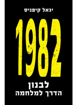 לבנון 1982 - הדרך למלחמה / יגאל קיפניס
