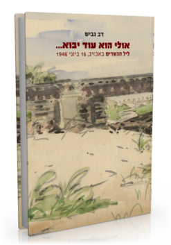 אולי הוא עוד יבוא... - ליל הגשרים באכזיב, 16 ביוני 1946 / דב גביש