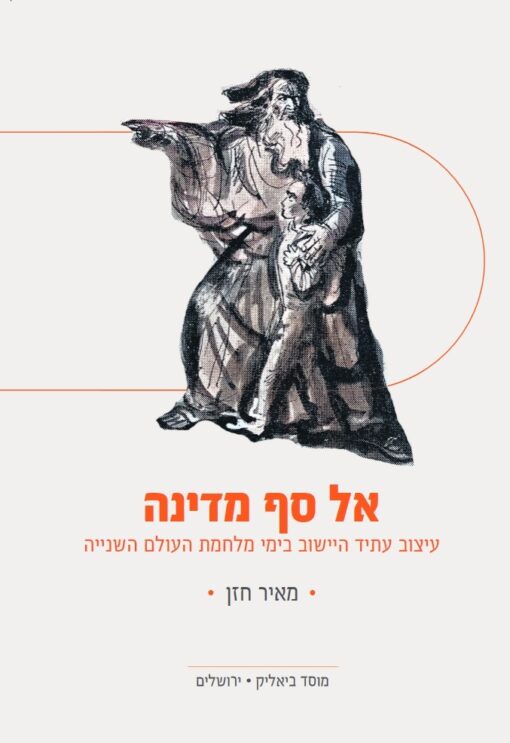 אל סף מדינה - עיצוב עתיד היישוב בימי מלחמת העולם השנייה / מאיר חזן
