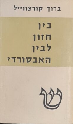 בין חזון לבין האבסורדי - פרקים לדרך ספרותנו במאה העשרים / ברוך קורצוויל