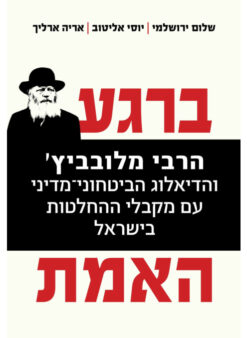 ברגע האמת - הרבי מלובביץ' והדיאלוג הביטחוני-מדיני עם מקבלי ההחלטות בישראל / שלום ירושלמי יוסי אליטוב אריה ארליך