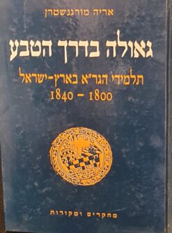 גאולה בדרך הטבע - תלמידי הגר"א בארץ ישראל 1800-1840 : מחקרים ומקורות / אריה מורגנשטרן
