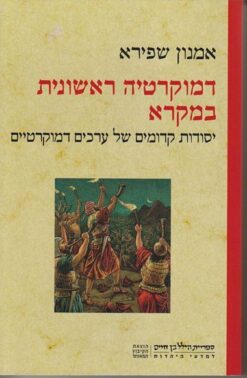 דמוקרטיה ראשונית במקרא - יסודות קדומים של ערכים דמוקרטיים / אמנון שפירא