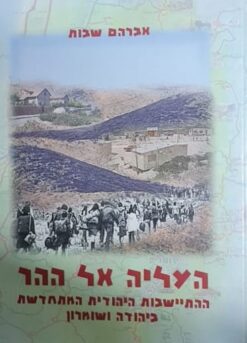 העליה אל ההר - ההתיישבות היהודית המתחדשת ביהודה ושומרון / אברהם שבות