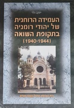 העמידה הרוחנית של יהודי רומניה בתקופת השואה : 1940 - 1944 / יעקב גלר