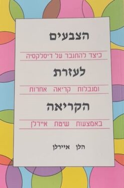 הצבעים לעזרת הקריאה - כיצד להתגבר על דיסלקסיה ומגבלות קריאה אחרות באמצעות שיטת איירלן / הלן איירלן