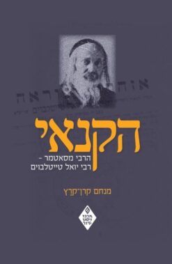 הקנאי הרבי מסאטמר - רבי יואל טייטלבוים / מנחם קרן קרץ