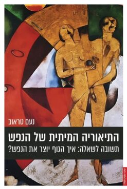 התיאוריה המיתית של הנפש - תשובה לשאלה: איך הגוף יוצר את הנפש? / נעם טראוב