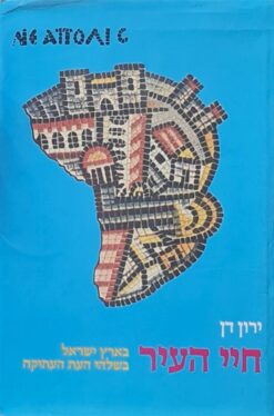 חיי העיר בארץ-ישראל - בשלהי העת העתיקה מונוגרפיות בתולדות ארץ-ישראל ויישובה / ירון דן