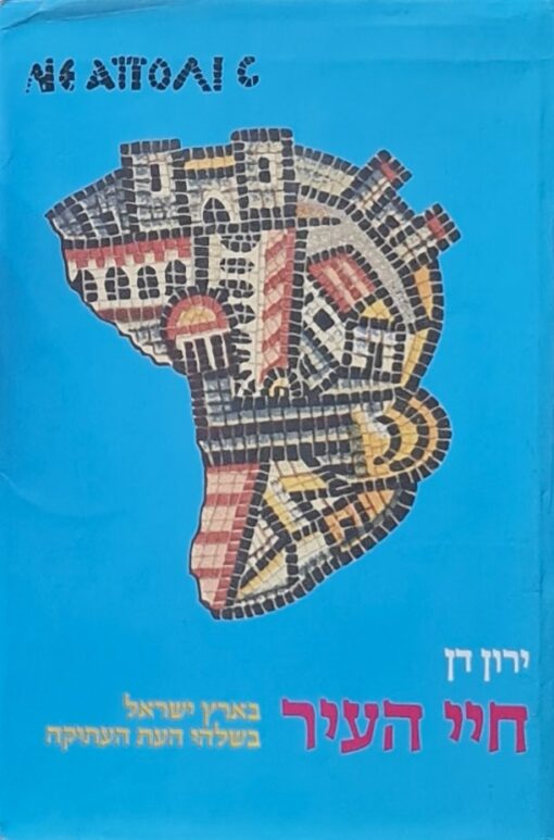 חיי העיר בארץ-ישראל - בשלהי העת העתיקה מונוגרפיות בתולדות ארץ-ישראל ויישובה / ירון דן