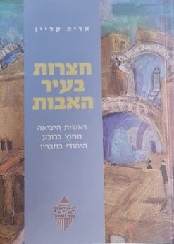 חצרות בעיר האבות - ראשית היציאה מחוץ לרובע היהודי בחברון / אריה קליין