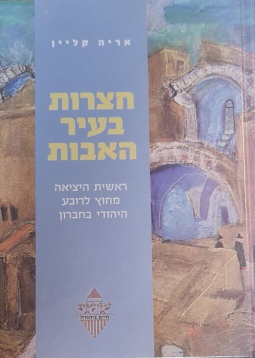 חצרות בעיר האבות - ראשית היציאה מחוץ לרובע היהודי בחברון / אריה קליין