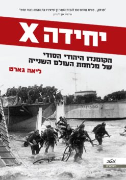 יחידה X - הקומנדו היהודי הסודי של מלחמת העולם השנייה / ליאה גארט