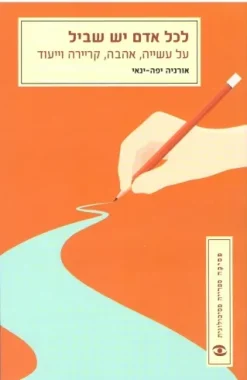 לכל אדם יש שביל - על עשייה, אהבה, קריירה וייעוד / אורניה יפה-ינאי