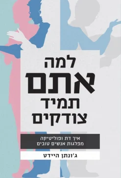 למה אתם תמיד צודקים - איך דת ופוליטיקה מפלגות אנשים טובים / ג'ונתן היידט
