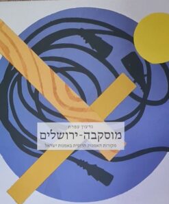 מוסקבה ירושלים - מקורות האמנות הרוסית באמנות ישראל / גדעון עופרת