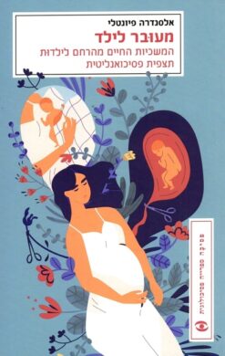 מעובר לילד - המשכיות החיים מהרחם לילדות / אלכסנדרה פיונטלי