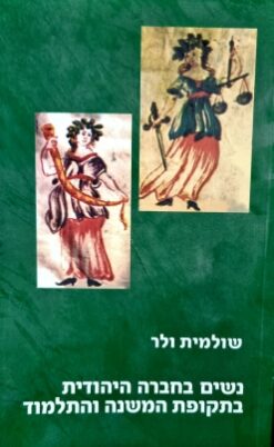 נשים בחברה היהודית בתקופת המשנה והתלמוד / שולמית ולר