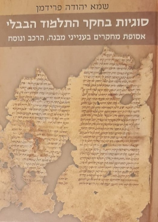 סוגיות בחקר התלמוד הבבלי  –   אסופת מחקרים בענייני מבנה, הרכב ונוסח   /    שמא יהודה פרידמן