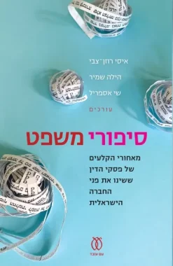 סיפורי משפט - מאחורי הקלעים של פסקי הדין ששינו את פני החברה הישראלית / איסי רוזן צבי הילה שמיר, שי אספריל