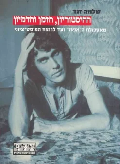 ההיסטוריון , הזמן והדמיון - מאסכולת ה"אנאל" ועד לרוצח הפוסט-ציוני / שלמה זנד