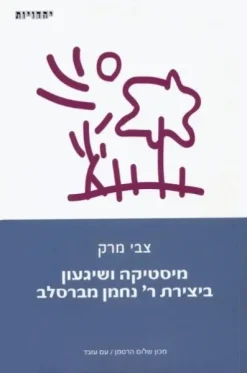 מיסטיקה ושיגעון ביצירת ר' נחמן מברסלב / צבי מרק