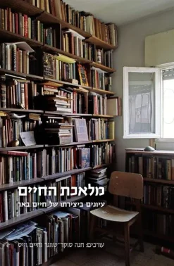 מלאכת החיים - עיונים ביצירתו של חיים באר / חנה סוקר-שווגר חיים וייס