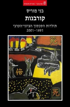 קורבנות תולדות הסכסוך הציוני-הערבי 2001-1881 בני מוריס ספרית אופקים 238 יצא לאור ע"י הוצאת עם עובד, בשנת 2003, מכיל 766 עמודים