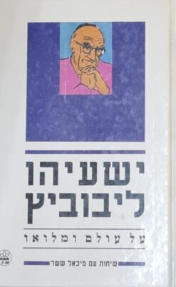 על עולם ומלואו - ישעיהו לייבוביץ / שיחות עם מיכאל ששר