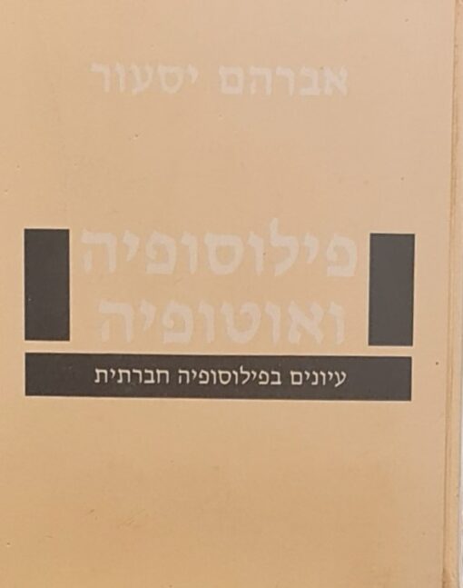 פילוסופיה ואוטופיה - עיונים בפילוסופיה חברתית / אברהם יסעור